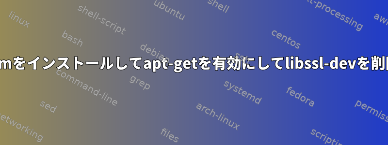 Debianパッケージnpmをインストールしてapt-getを有効にしてlibssl-devを削除してみてください。