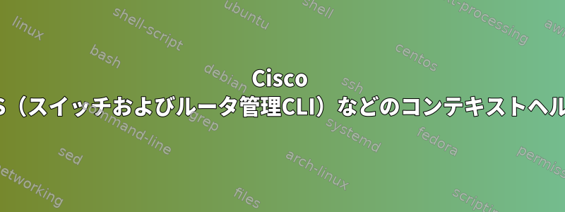 Cisco iOS（スイッチおよびルータ管理CLI）などのコンテキストヘルプ