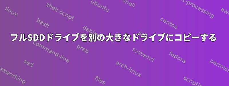 フルSDDドライブを別の大きなドライブにコピーする