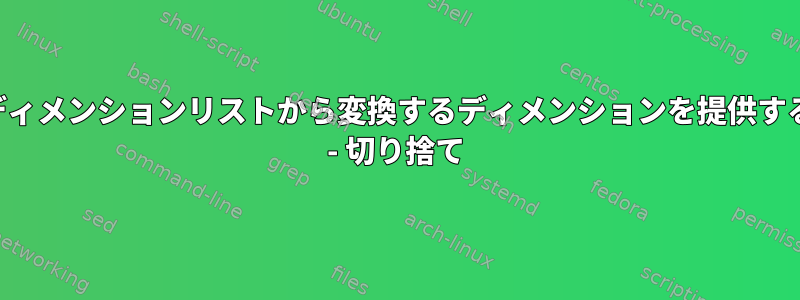 ディメンションリストから変換するディメンションを提供する - 切り捨て