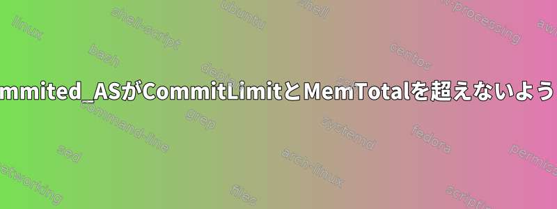 Linuxでは、Commited_ASがCommitLimitとMemTotalを超えないように強制します。