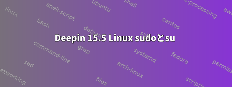 Deepin 15.5 Linux sudoとsu