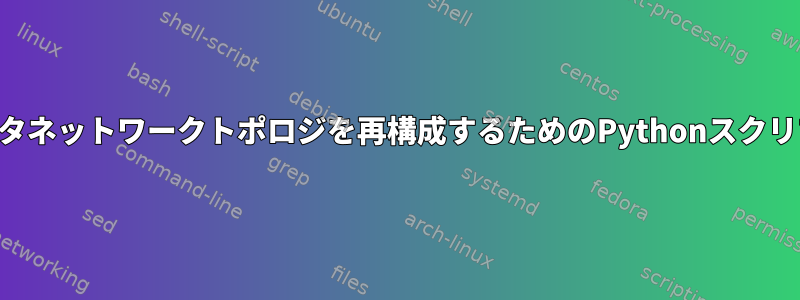 Linuxクラスタネットワークトポロジを再構成するためのPythonスクリプト[閉じる]