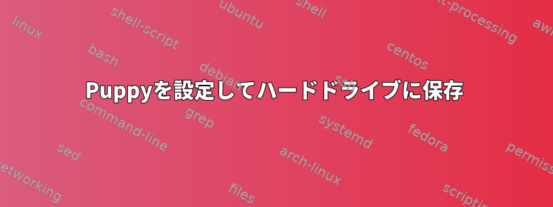 Puppyを設定してハードドライブに保存