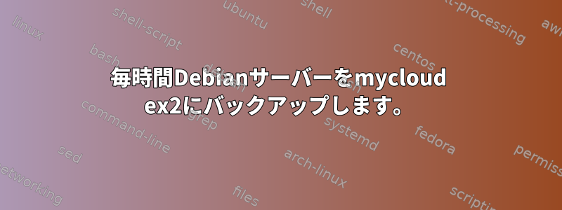 毎時間Debianサーバーをmycloud ex2にバックアップします。