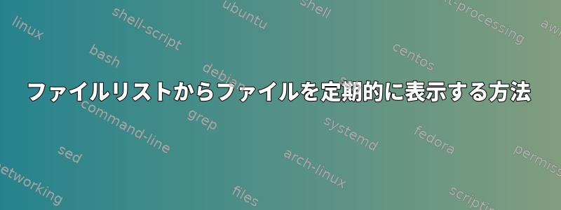 ファイルリストからファイルを定期的に表示する方法