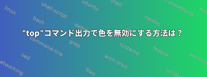 "top"コマンド出力で色を無効にする方法は？