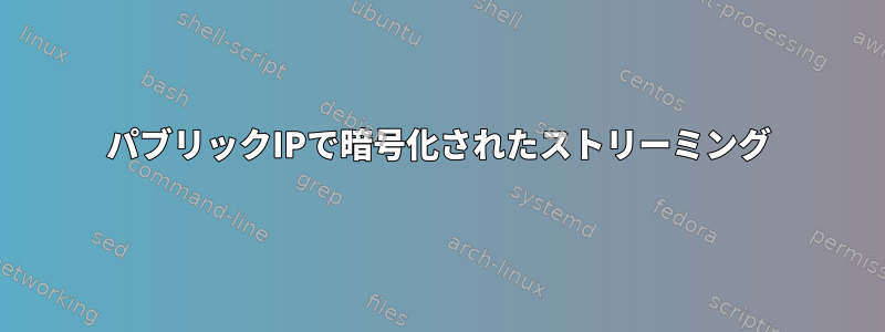 パブリックIPで暗号化されたストリーミング