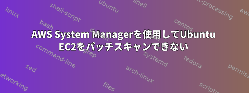 AWS System Managerを使用してUbuntu EC2をパッチスキャンできない