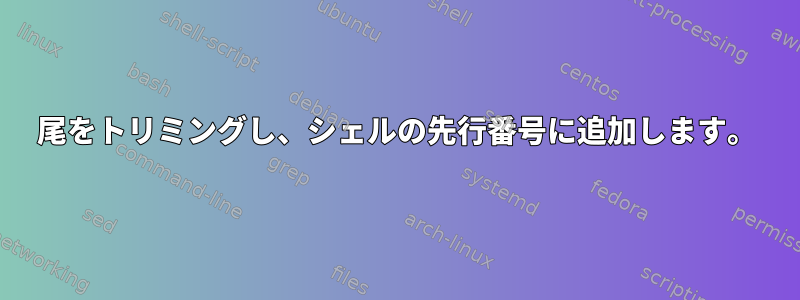 尾をトリミングし、シェルの先行番号に追加します。