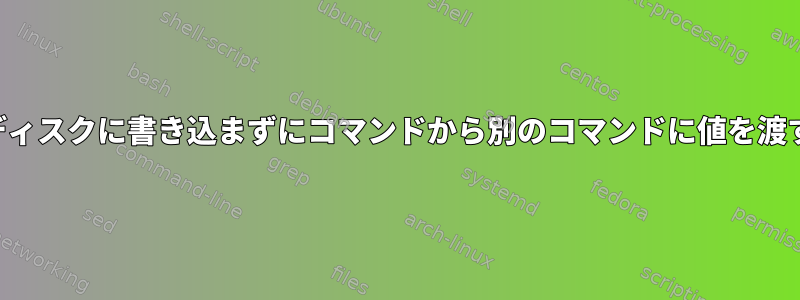 ディスクに書き込まずにコマンドから別のコマンドに値を渡す