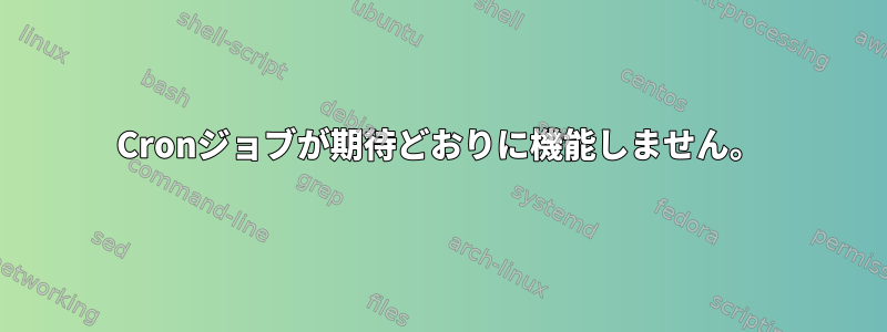 Cronジョブが期待どおりに機能しません。