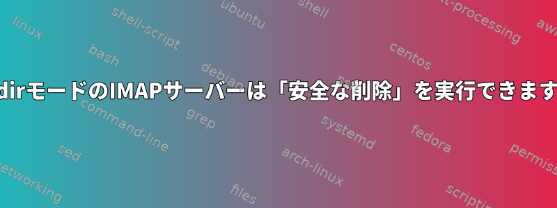 MaildirモードのIMAPサーバーは「安全な削除」を実行できますか？