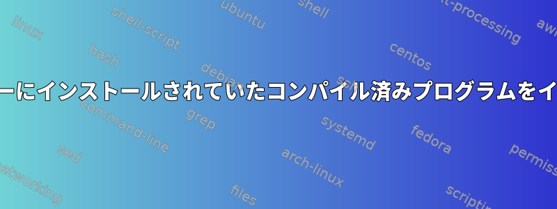 以前に別のフォルダーにインストールされていたコンパイル済みプログラムをインストールします。