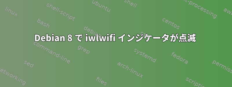 Debian 8 で iwlwifi インジケータが点滅