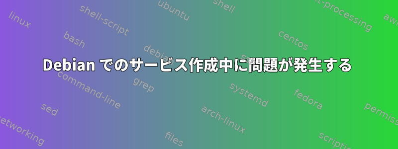 Debian でのサービス作成中に問題が発生する