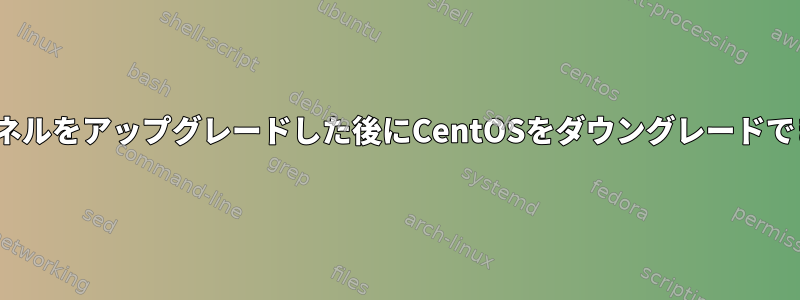 Linuxカーネルをアップグレードした後にCentOSをダウングレードできますか？