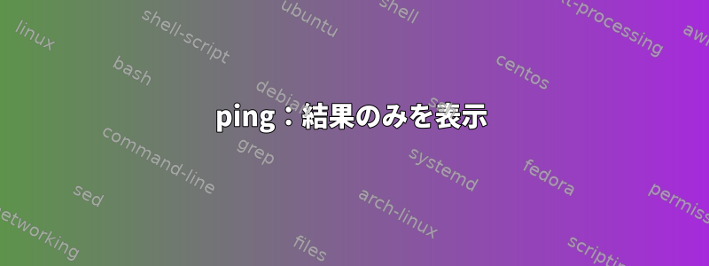 ping：結果のみを表示