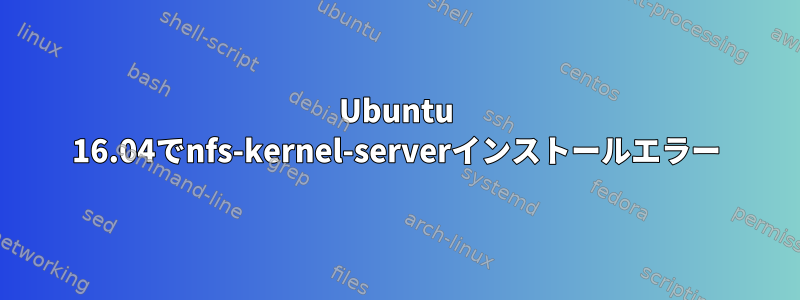 Ubuntu 16.04でnfs-kernel-serverインストールエラー