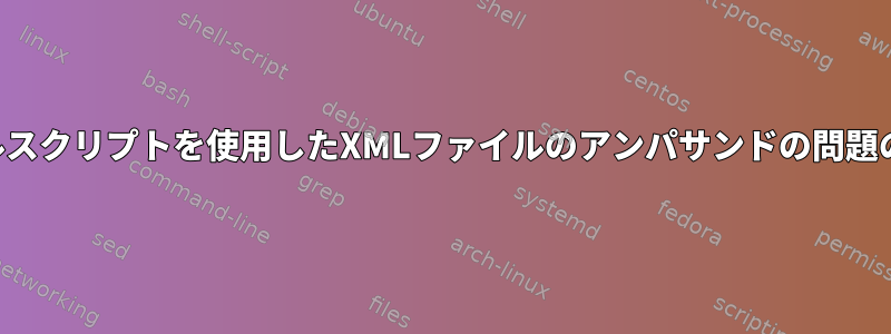 シェルスクリプトを使用したXMLファイルのアンパサンドの問題の処理