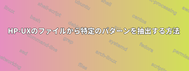 HP-UXのファイルから特定のパターンを抽出する方法