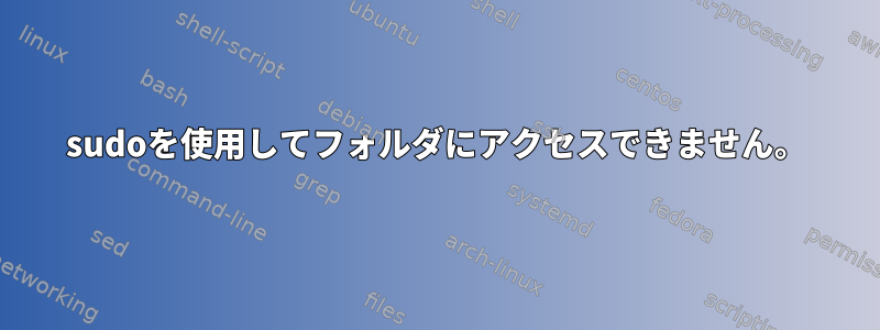 sudoを使用してフォルダにアクセスできません。