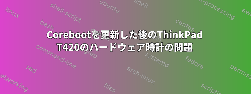 Corebootを更新した後のThinkPad T420のハードウェア時計の問題