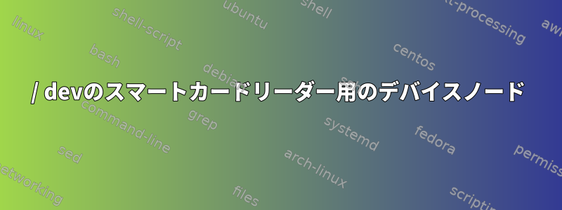 / devのスマートカードリーダー用のデバイスノード