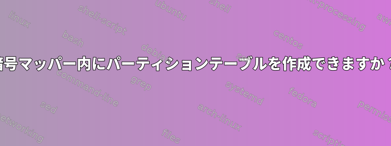 暗号マッパー内にパーティションテーブルを作成できますか？