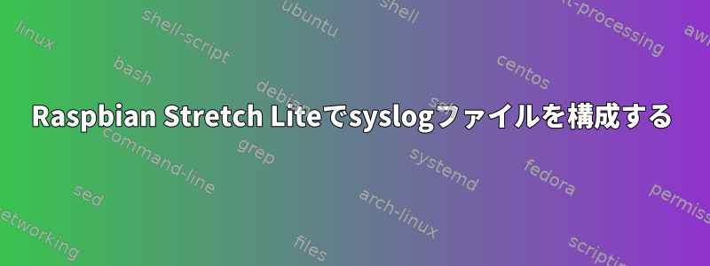 Raspbian Stretch Liteでsyslogファイルを構成する