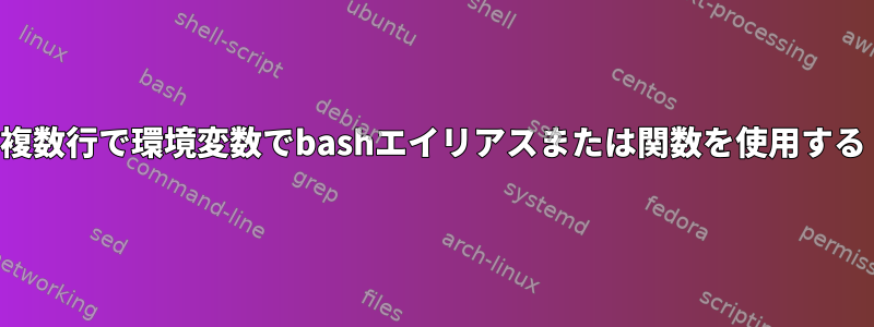 複数行で環境変数でbashエイリアスまたは関数を使用する