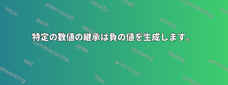 特定の数値の継承は負の値を生成します。