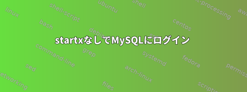 startxなしでMySQLにログイン