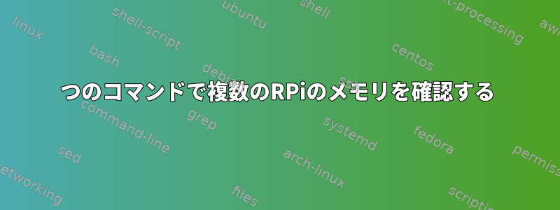 1つのコマンドで複数のRPiのメモリを確認する