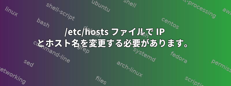 /etc/hosts ファイルで IP とホスト名を変更する必要があります。