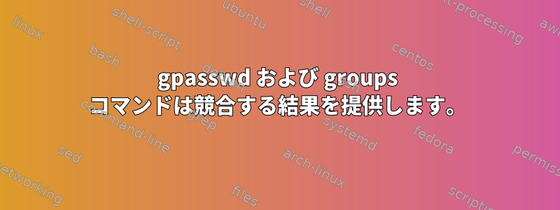 gpasswd および groups コマンドは競合する結果を提供します。