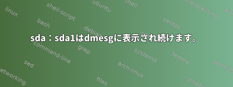 sda：sda1はdmesgに表示され続けます。