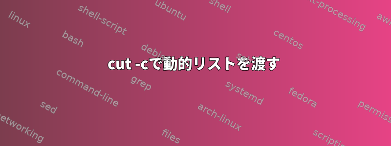 cut -cで動的リストを渡す