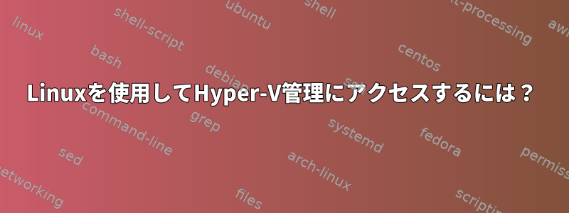 Linuxを使用してHyper-V管理にアクセスするには？