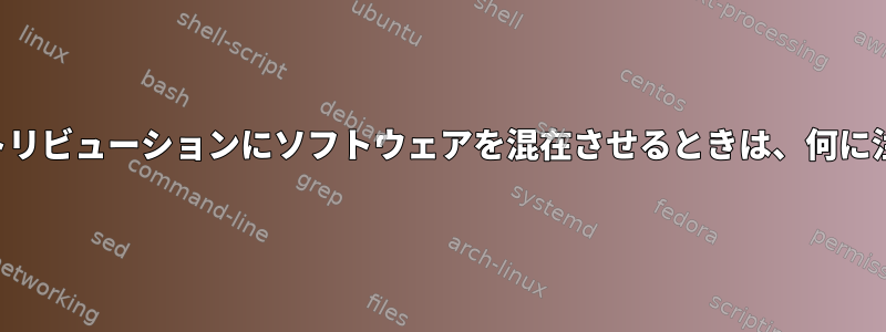 複数のバージョンのディストリビューションにソフトウェアを混在させるときは、何に注意する必要がありますか？