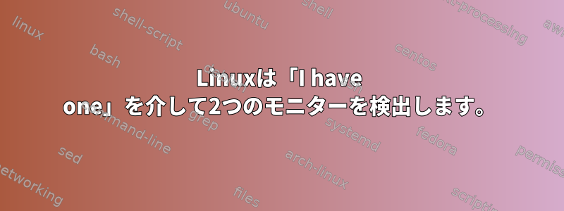 Linuxは「I have one」を介して2つのモニターを検出します。