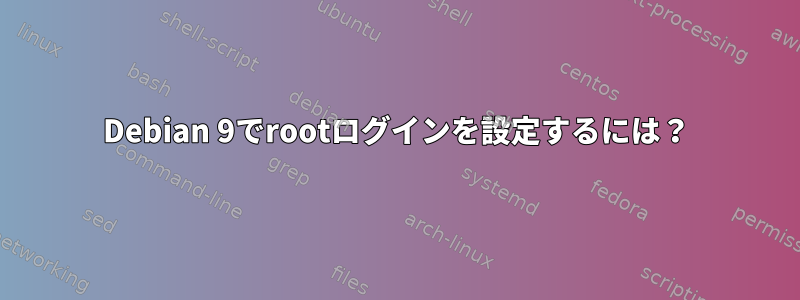 Debian 9でrootログインを設定するには？