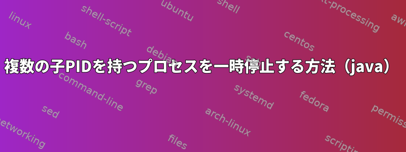 複数の子PIDを持つプロセスを一時停止する方法（java）