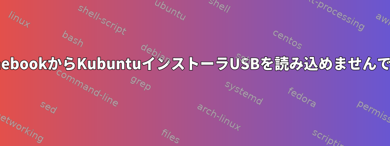 ChromebookからKubuntuインストーラUSBを読み込めませんでした。