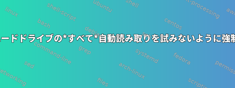 Linuxが物理ハードドライブの*すべて*自動読み取りを試みないように強制する方法は？