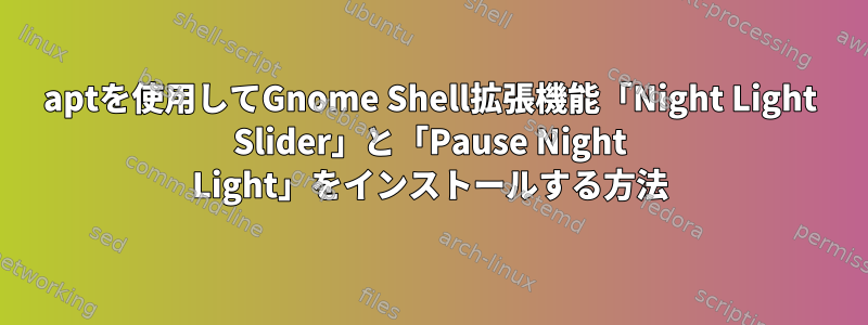 aptを使用してGnome Shell拡張機能「Night Light Slider」と「Pause Night Light」をインストールする方法