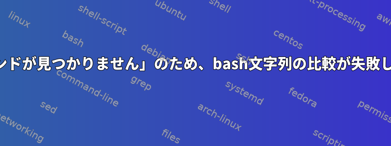 「コマンドが見つかりません」のため、bash文字列の比較が失敗します。