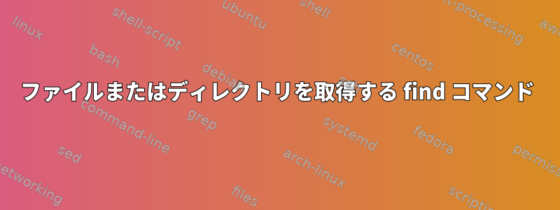 ファイルまたはディレクトリを取得する find コマンド