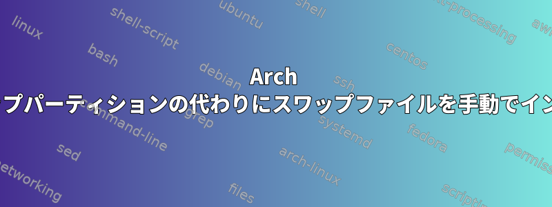 Arch Linuxでスワップパーティションの代わりにスワップファイルを手動でインストールする