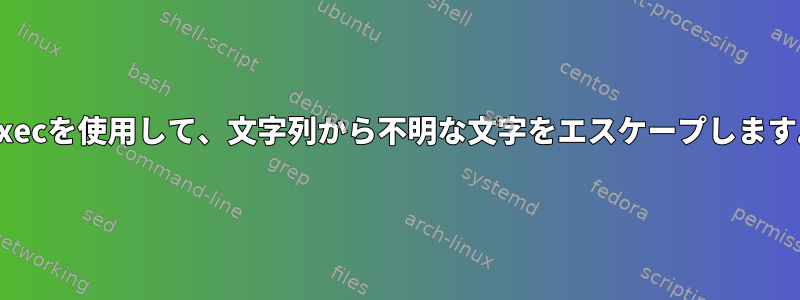 -execを使用して、文字列から不明な文字をエスケープします。